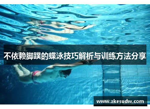 不依赖脚蹼的蝶泳技巧解析与训练方法分享
