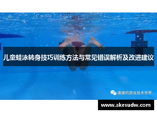 儿童蛙泳转身技巧训练方法与常见错误解析及改进建议