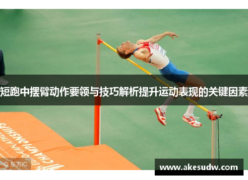 短跑中摆臂动作要领与技巧解析提升运动表现的关键因素