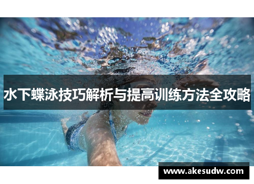 水下蝶泳技巧解析与提高训练方法全攻略